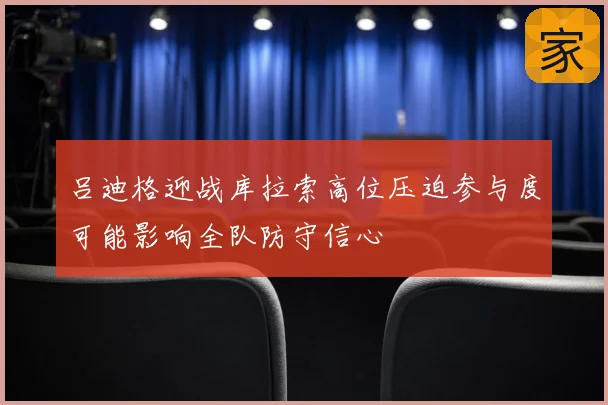 吕迪格迎战库拉索高位压迫参与度可能影响全队防守信心