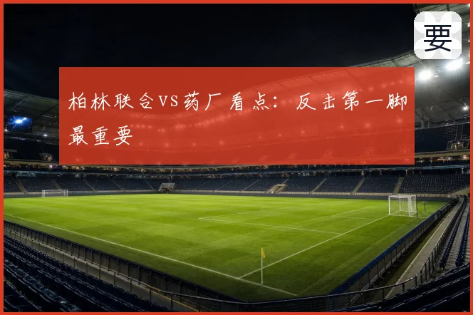柏林联合vs药厂看点:反击第一脚最重要